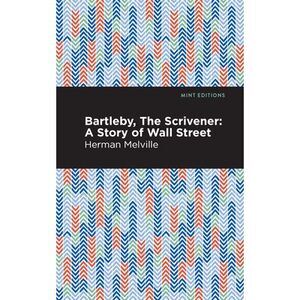 Bartleby, the Scrivener: A Story of Wall Street -- Herman Melville